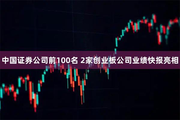 中国证券公司前100名 2家创业板公司业绩快报亮相